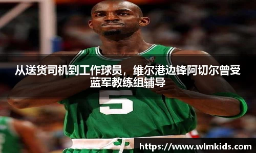 从送货司机到工作球员，维尔港边锋阿切尔曾受蓝军教练组辅导