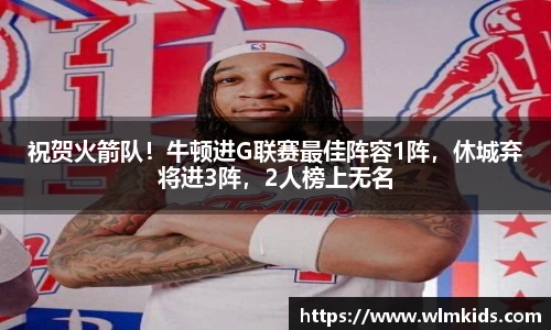 祝贺火箭队！牛顿进G联赛最佳阵容1阵，休城弃将进3阵，2人榜上无名